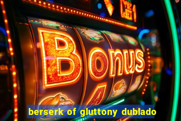 berserk of gluttony dublado